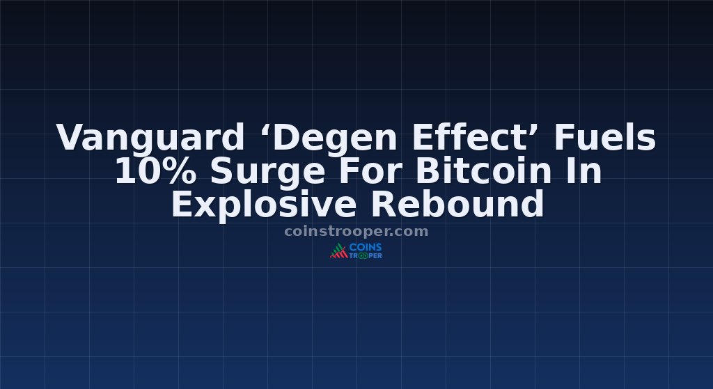 Vanguard ‘Degen Effect’ Fuels 10% Surge For Bitcoin In Explosive Rebound