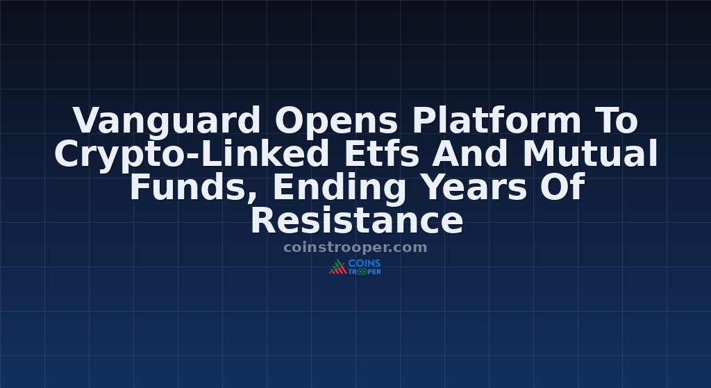 Vanguard Opens Platform To Crypto-Linked Etfs And Mutual Funds, Ending Years Of Resistance