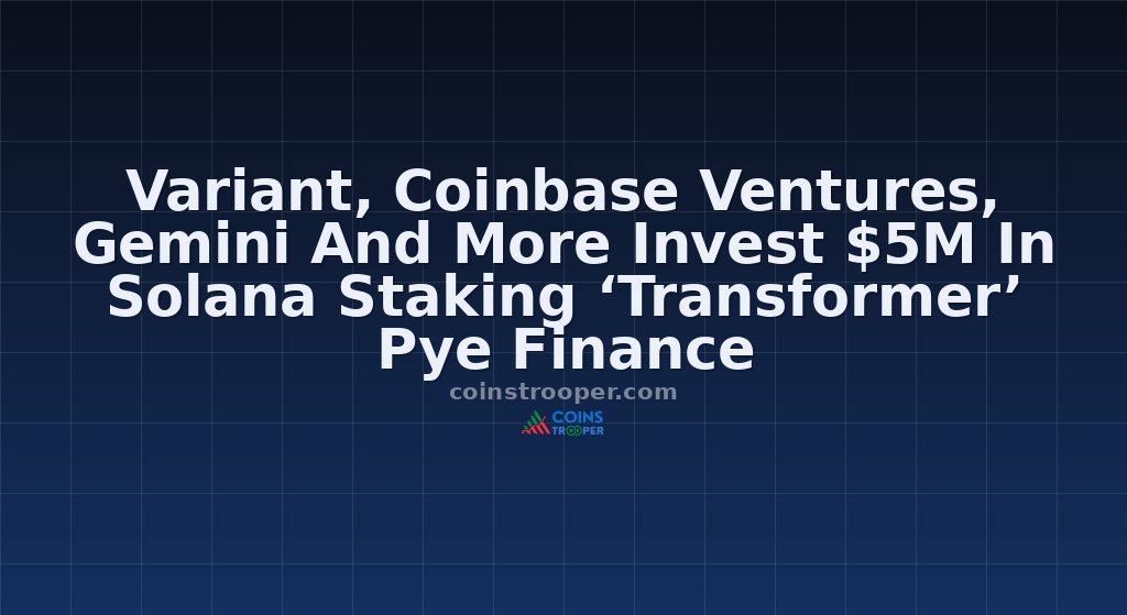 Variant, Coinbase Ventures, Gemini And More Invest $5M In Solana Staking ‘Transformer’ Pye Finance