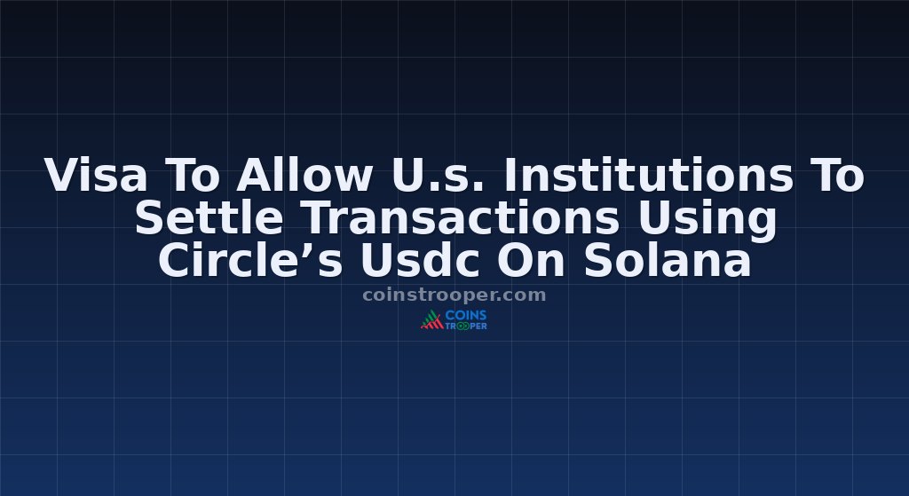 Visa To Allow U.s. Institutions To Settle Transactions Using Circle’s Usdc On Solana
