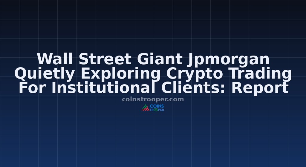 Wall Street Giant Jpmorgan Quietly Exploring Crypto Trading For Institutional Clients: Report