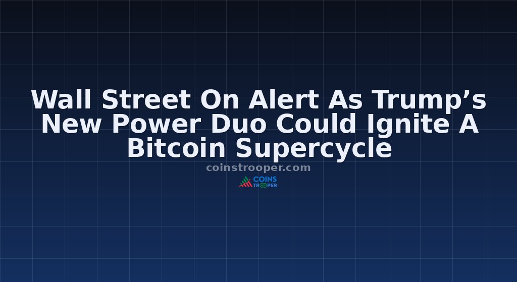 Wall Street On Alert As Trump’s New Power Duo Could Ignite A Bitcoin Supercycle