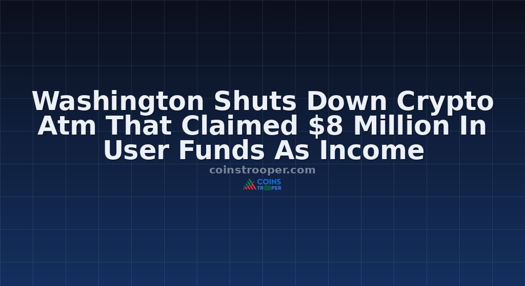 Washington Shuts Down Crypto Atm That Claimed $8 Million In User Funds As Income