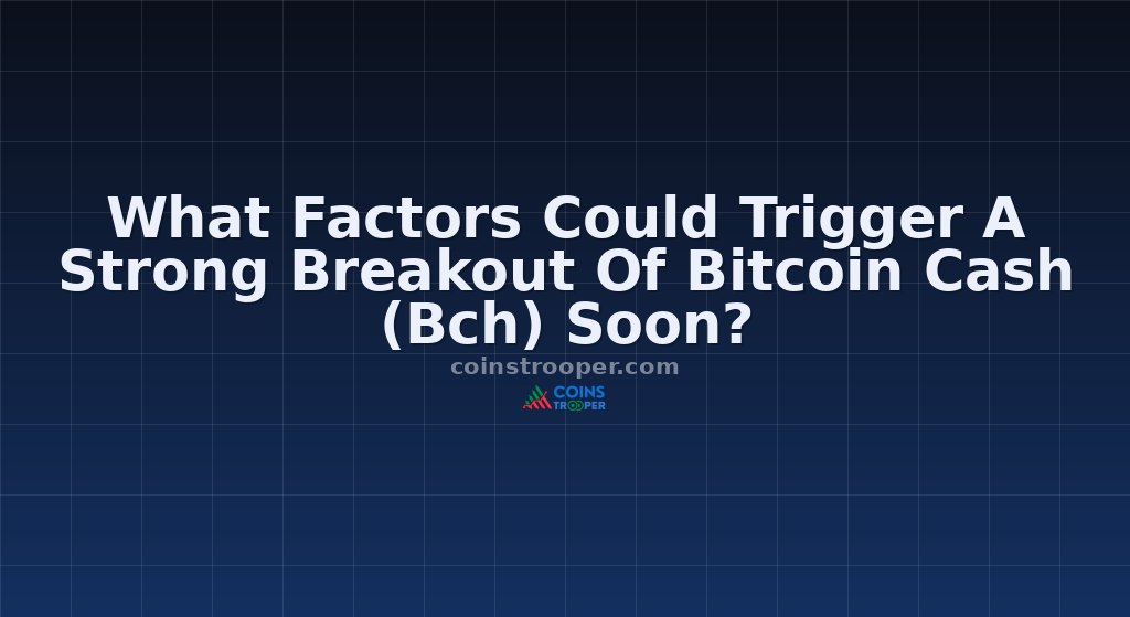 What Factors Could Trigger A Strong Breakout Of Bitcoin Cash (Bch) Soon?