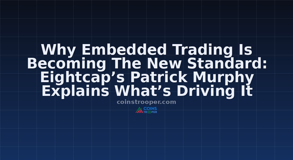 Why Embedded Trading Is Becoming The New Standard: Eightcap’s Patrick Murphy Explains What’s Driving It