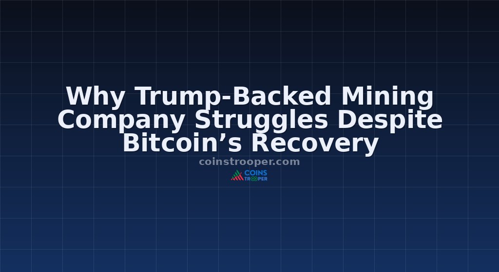 Why Trump-Backed Mining Company Struggles Despite Bitcoin’s Recovery