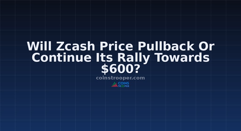 Will Zcash Price Pullback Or Continue Its Rally Towards $600?