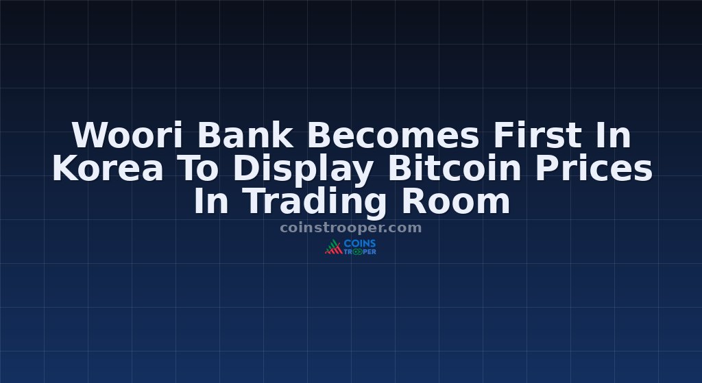 Woori Bank Becomes First In Korea To Display Bitcoin Prices In Trading Room