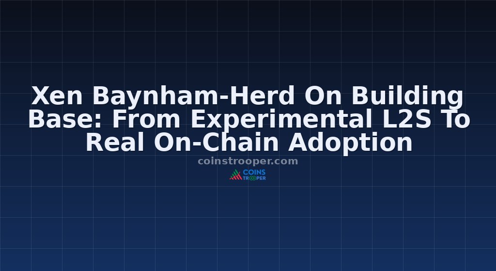 Xen Baynham-Herd On Building Base: From Experimental L2S To Real On-Chain Adoption