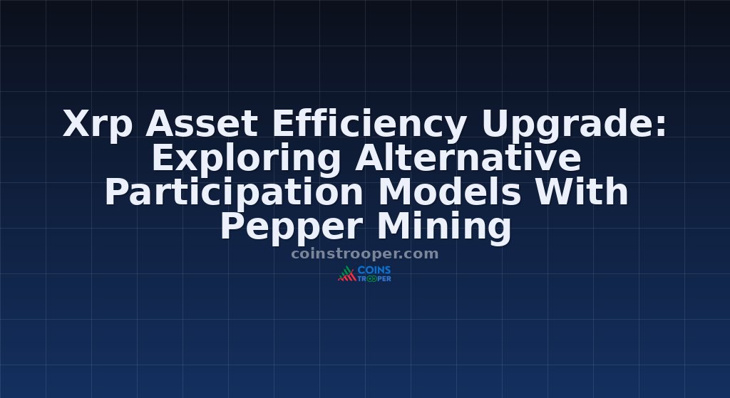 Xrp Asset Efficiency Upgrade: Exploring Alternative Participation Models With Pepper Mining