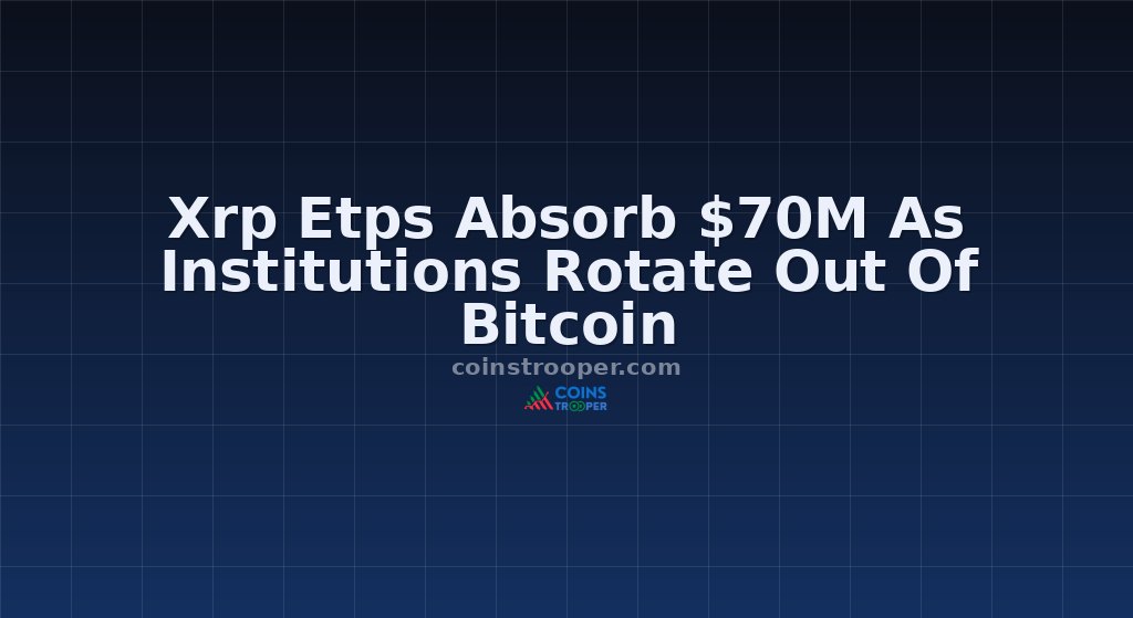 Xrp Etps Absorb $70M As Institutions Rotate Out Of Bitcoin