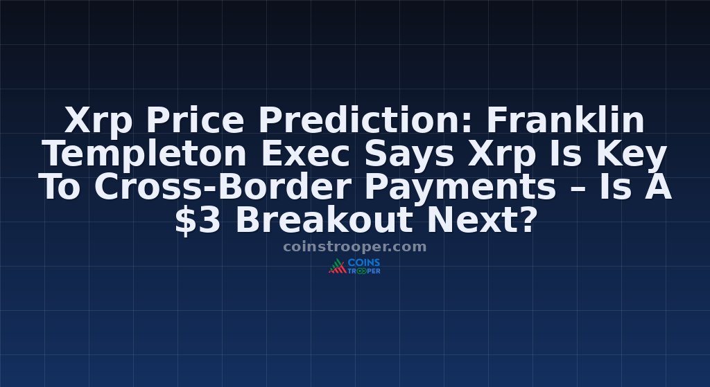 Xrp Price Prediction: Franklin Templeton Exec Says Xrp Is Key To Cross-Border Payments – Is A $3 Breakout Next?