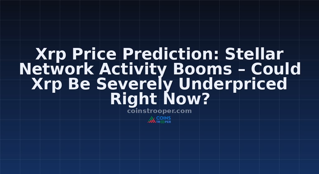 Xrp Price Prediction: Stellar Network Activity Booms – Could Xrp Be Severely Underpriced Right Now?