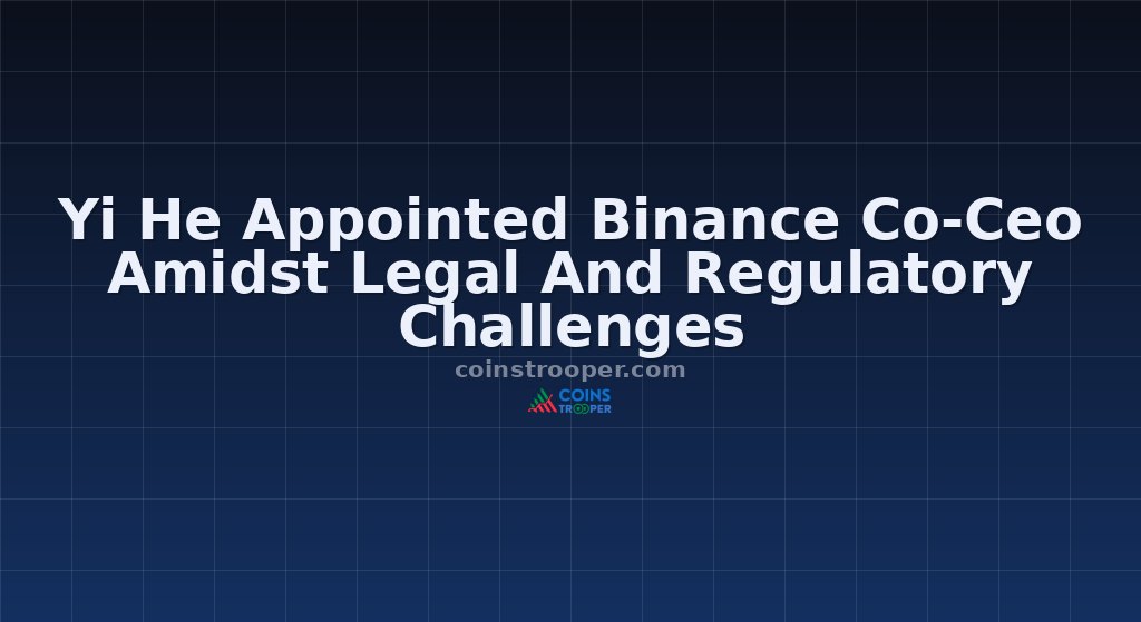 Yi He Appointed Binance Co-Ceo Amidst Legal And Regulatory Challenges