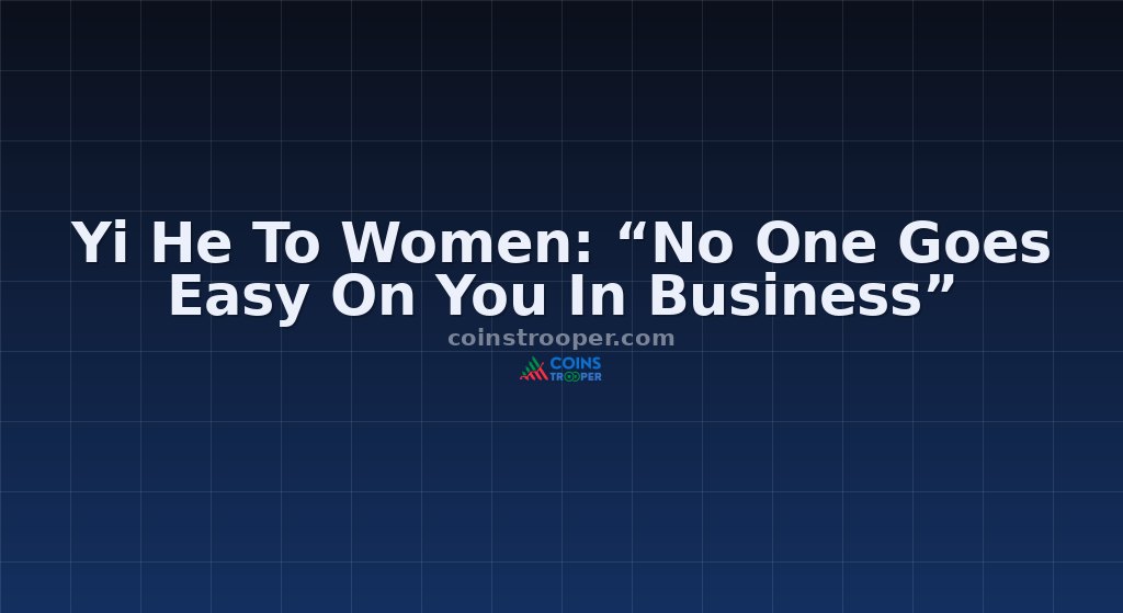 Yi He To Women: “No One Goes Easy On You In Business”