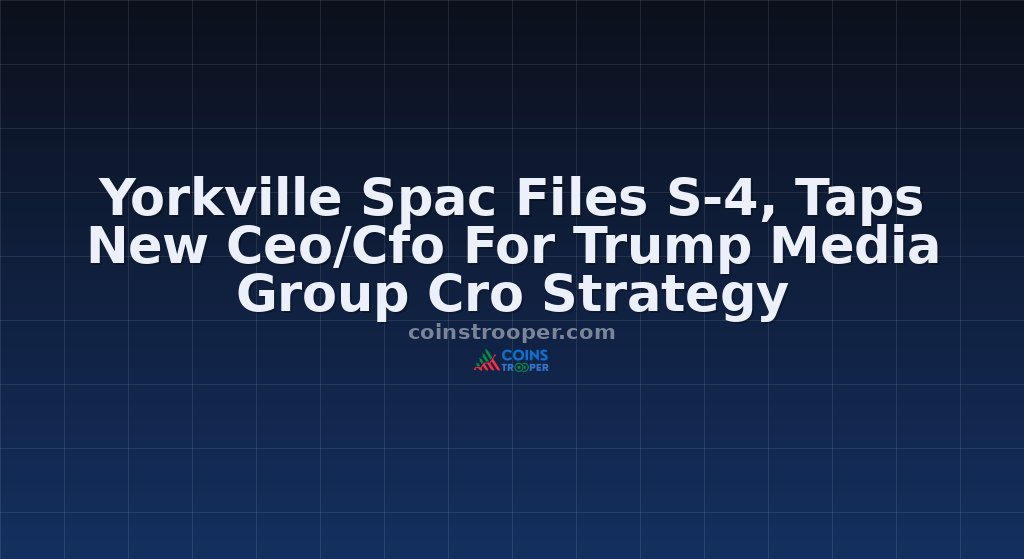 Yorkville Spac Files S-4, Taps New Ceo/Cfo For Trump Media Group Cro Strategy