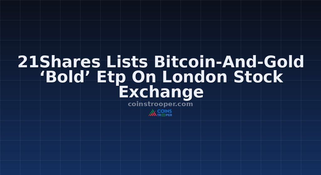 21Shares Lists Bitcoin-And-Gold ‘Bold’ Etp On London Stock Exchange