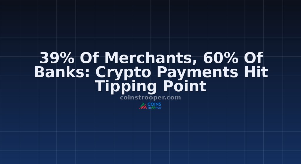 39% Of Merchants, 60% Of Banks: Crypto Payments Hit Tipping Point