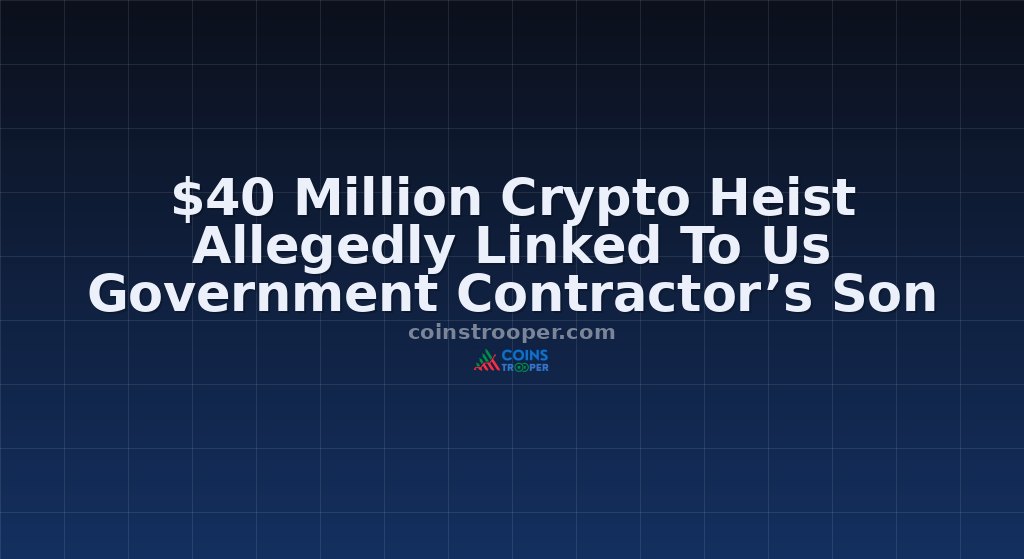 $40 Million Crypto Heist Allegedly Linked To Us Government Contractor’s Son