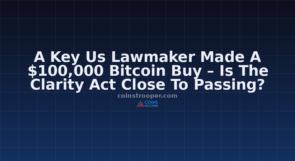 A Key Us Lawmaker Made A $100,000 Bitcoin Buy – Is The Clarity Act Close To Passing?