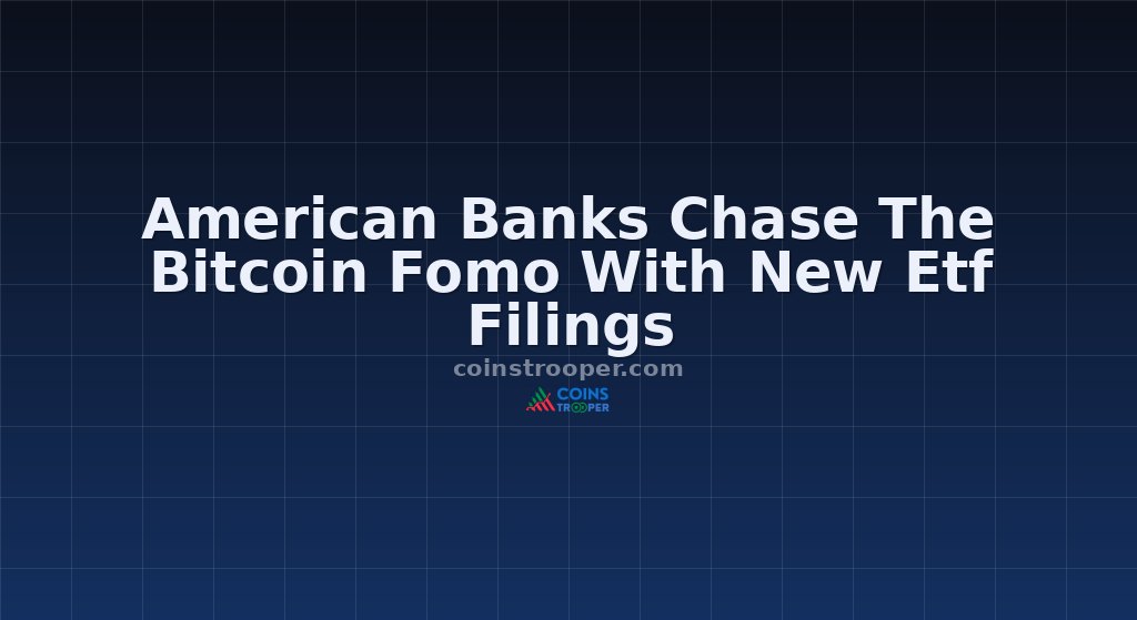 American Banks Chase The Bitcoin Fomo With New Etf Filings