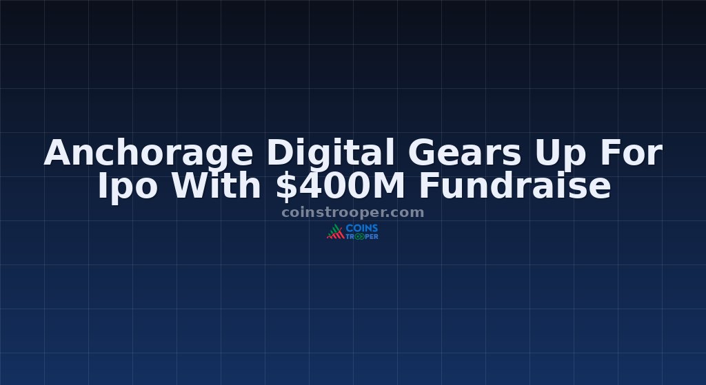 Anchorage Digital Gears Up For Ipo With $400M Fundraise