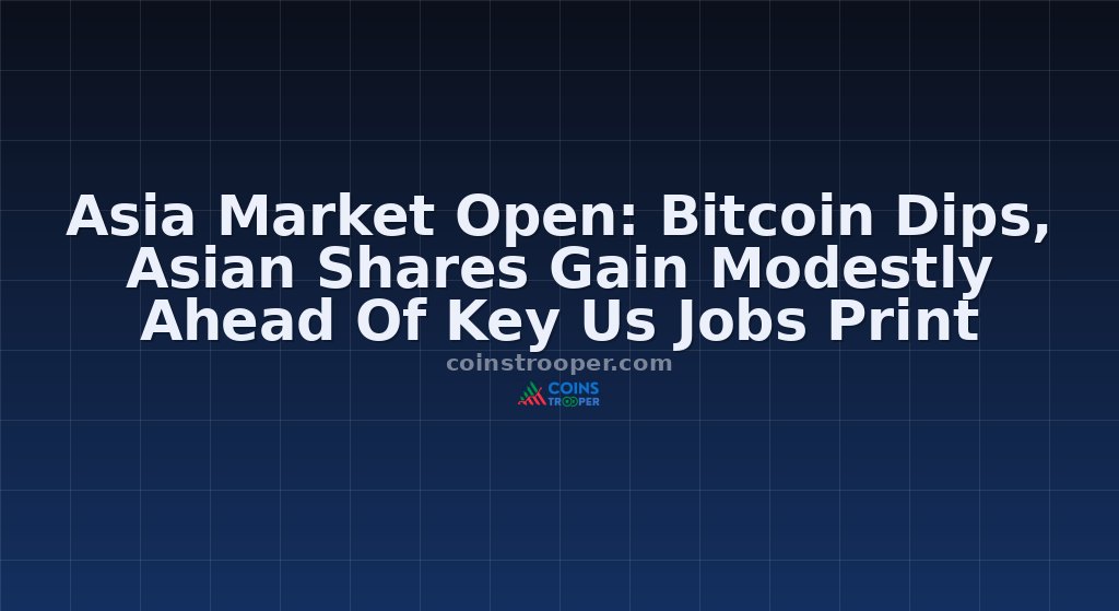 Asia Market Open: Bitcoin Dips, Asian Shares Gain Modestly Ahead Of Key Us Jobs Print