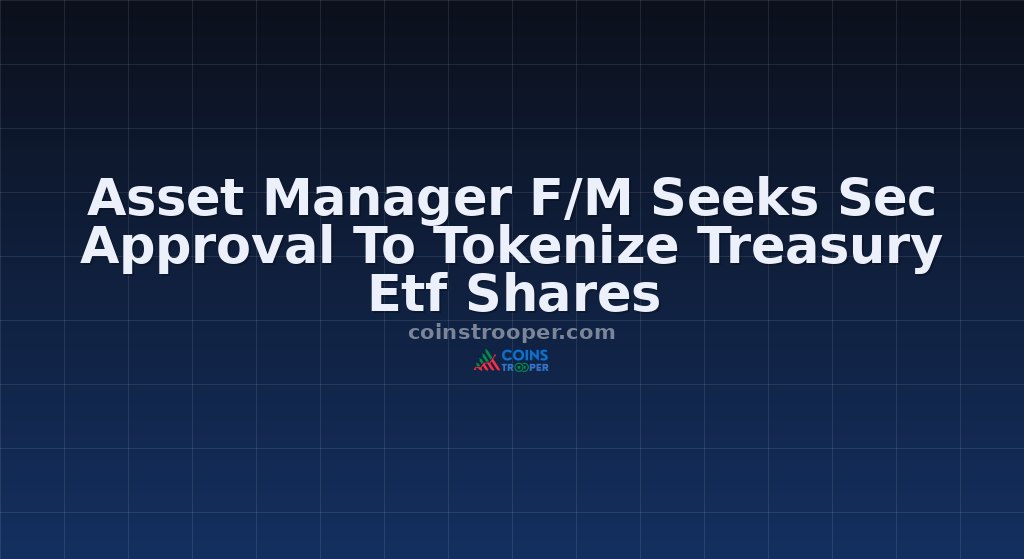 Asset Manager F/M Seeks Sec Approval To Tokenize Treasury Etf Shares