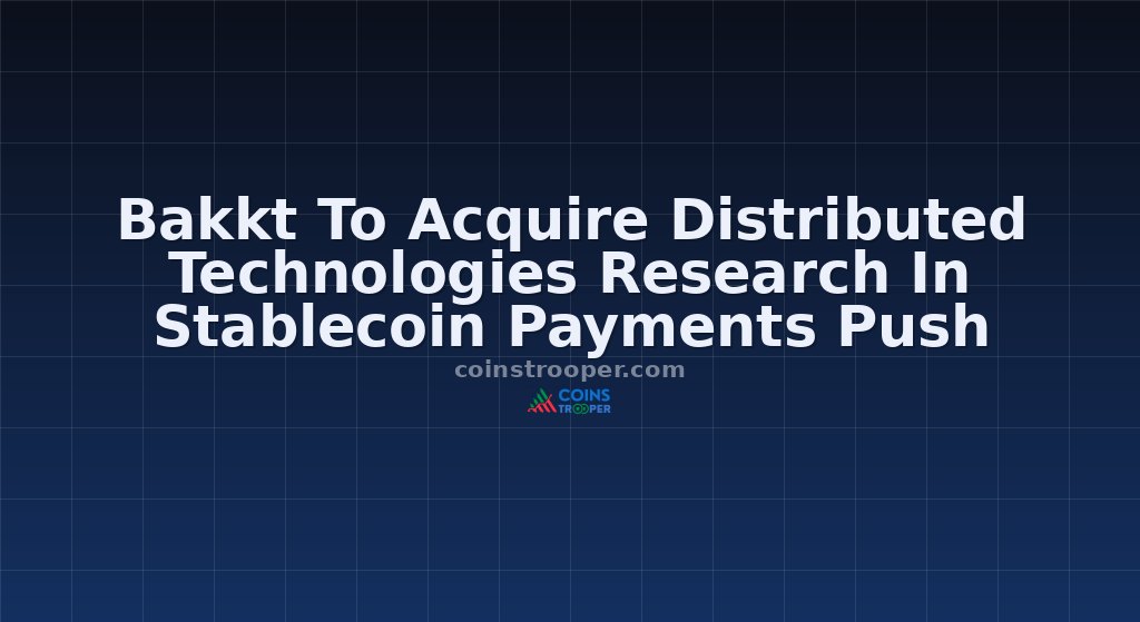 Bakkt To Acquire Distributed Technologies Research In Stablecoin Payments Push