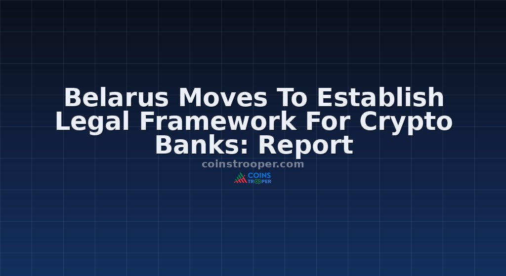 Belarus Moves To Establish Legal Framework For Crypto Banks: Report