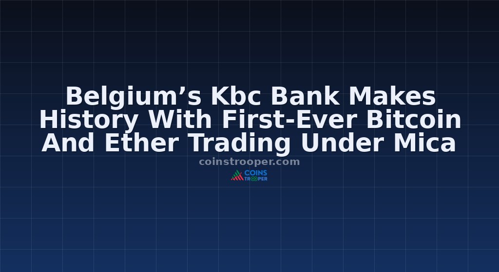 Belgium’s Kbc Bank Makes History With First-Ever Bitcoin And Ether Trading Under Mica