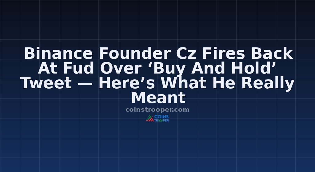 Binance Founder Cz Fires Back At Fud Over ‘Buy And Hold’ Tweet — Here’s What He Really Meant