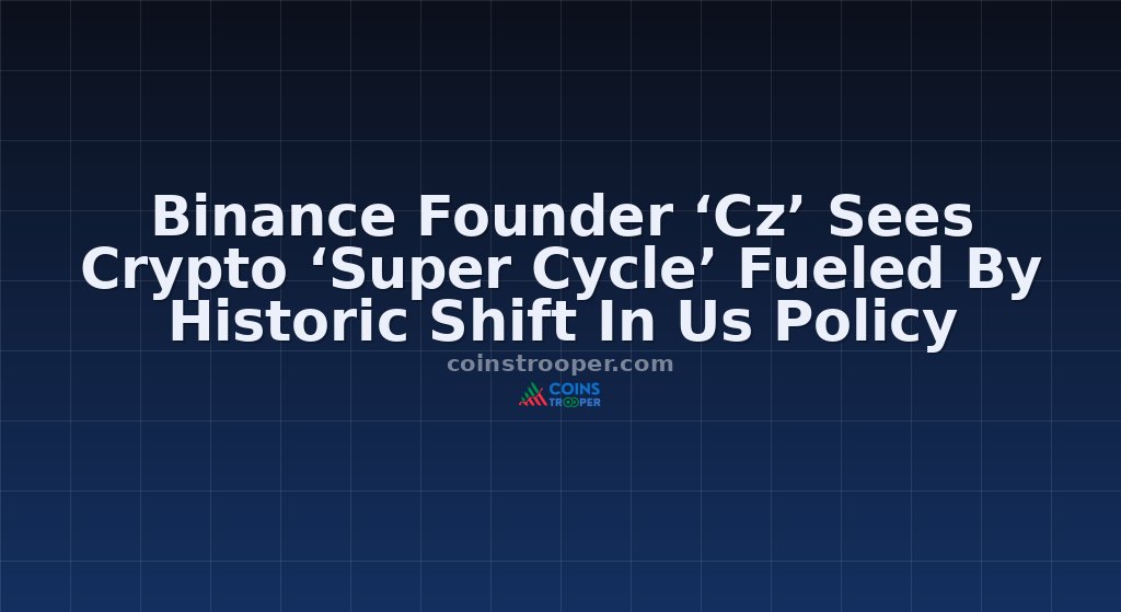 Binance Founder ‘Cz’ Sees Crypto ‘Super Cycle’ Fueled By Historic Shift In Us Policy