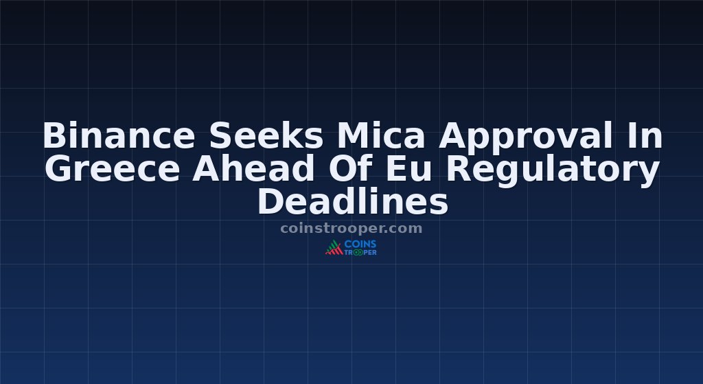 Binance Seeks Mica Approval In Greece Ahead Of Eu Regulatory Deadlines