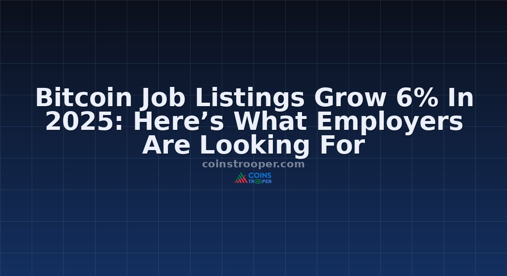 Bitcoin Job Listings Grow 6% In 2025: Here’s What Employers Are Looking For