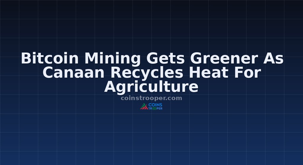 Bitcoin Mining Gets Greener As Canaan Recycles Heat For Agriculture
