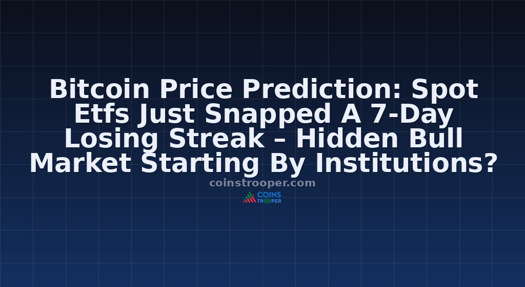 Bitcoin Price Prediction: Spot Etfs Just Snapped A 7-Day Losing Streak – Hidden Bull Market Starting By Institutions?