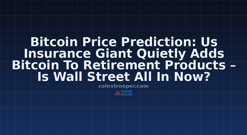 Bitcoin Price Prediction: Us Insurance Giant Quietly Adds Bitcoin To Retirement Products – Is Wall Street All In Now?