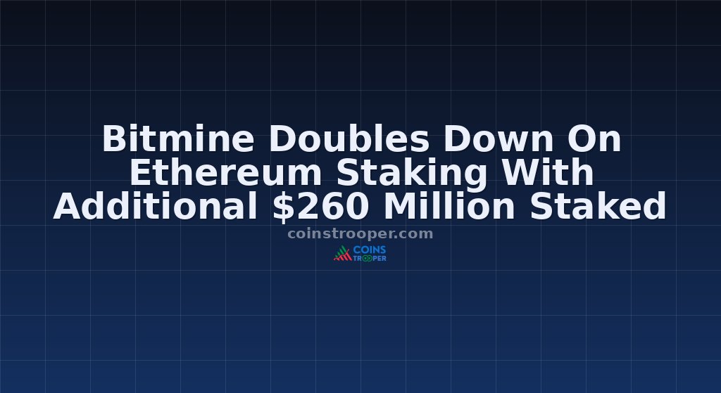 Bitmine Doubles Down On Ethereum Staking With Additional $260 Million Staked