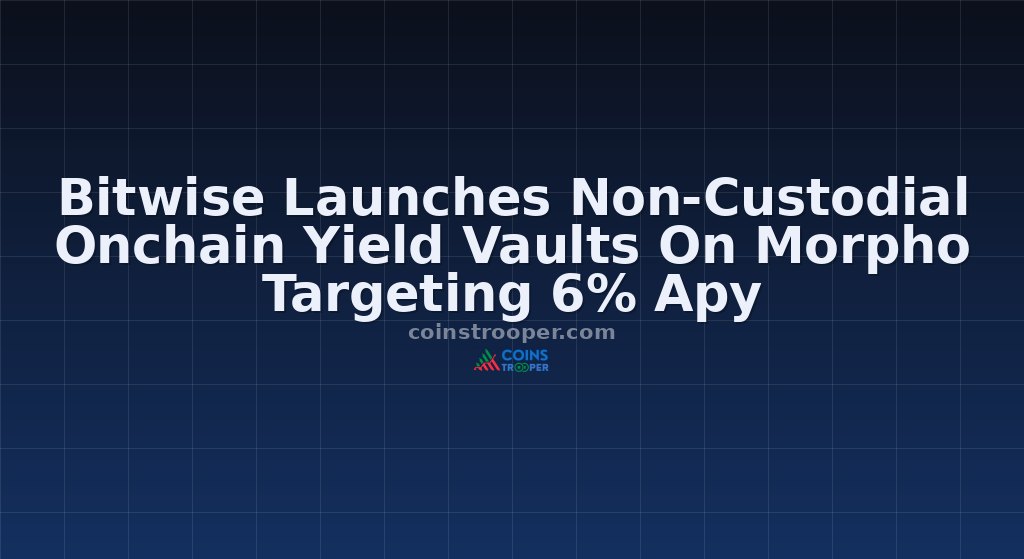 Bitwise Launches Non-Custodial Onchain Yield Vaults On Morpho Targeting 6% Apy