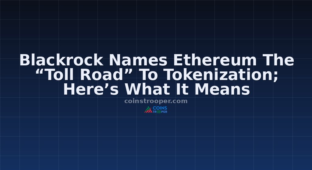Blackrock Names Ethereum The “Toll Road” To Tokenization; Here’s What It Means