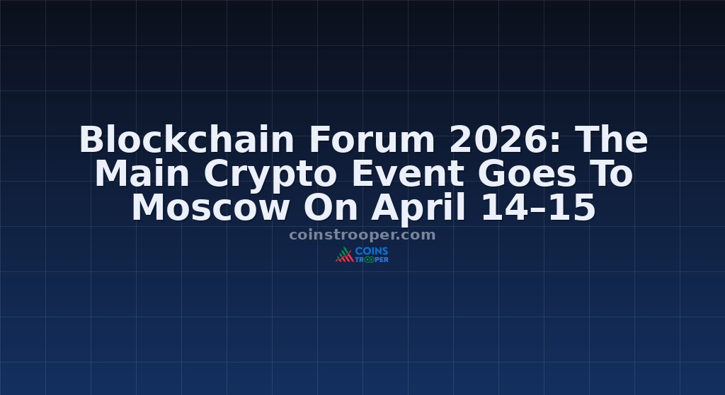 Blockchain Forum 2026: The Main Crypto Event Goes To Moscow On April 14–15