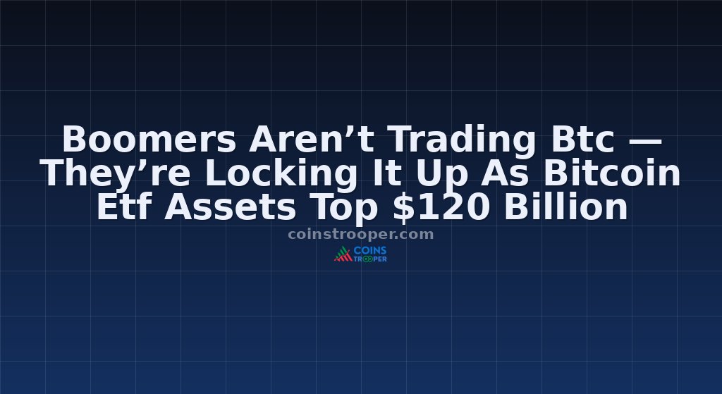 Boomers Aren’t Trading Btc — They’re Locking It Up As Bitcoin Etf Assets Top $120 Billion