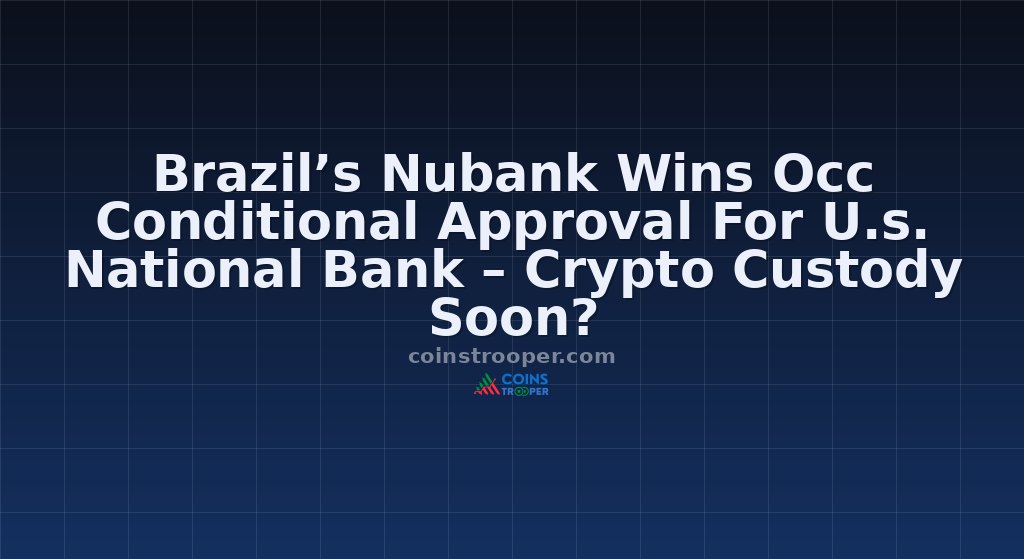Brazil’s Nubank Wins Occ Conditional Approval For U.s. National Bank – Crypto Custody Soon?