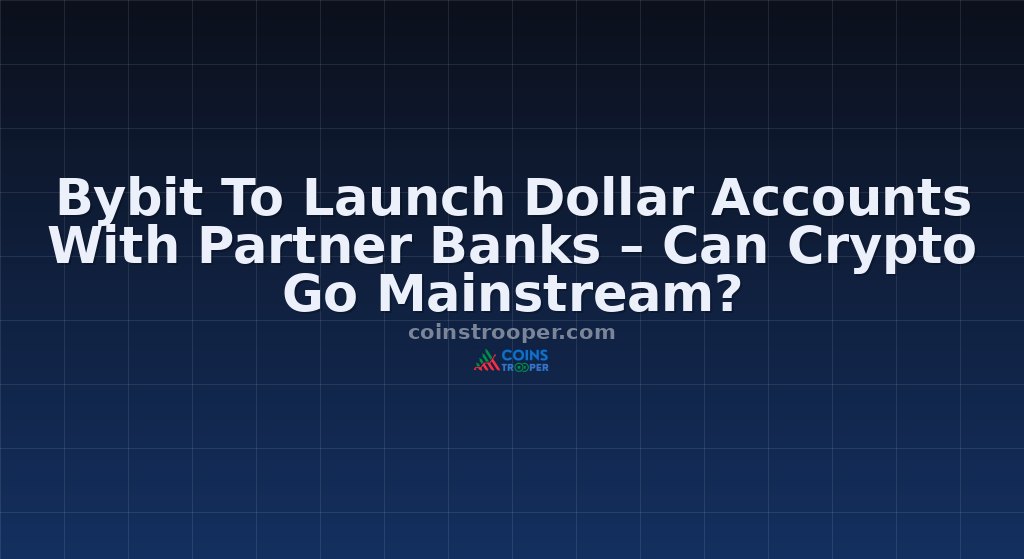 Bybit To Launch Dollar Accounts With Partner Banks – Can Crypto Go Mainstream?