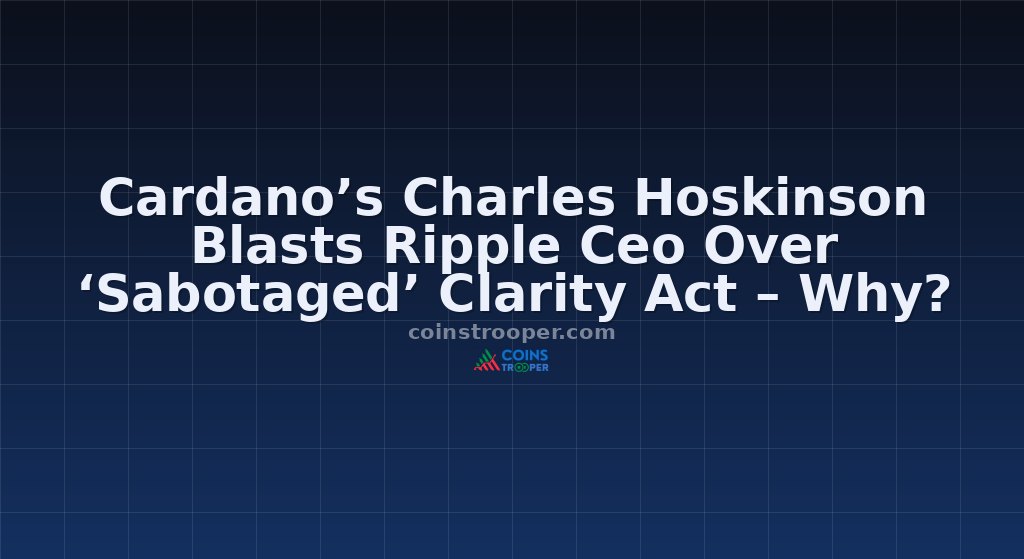 Cardano’s Charles Hoskinson Blasts Ripple Ceo Over ‘Sabotaged’ Clarity Act – Why?