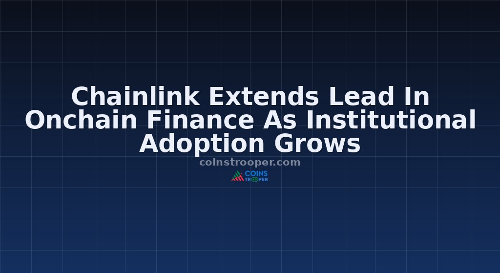 Chainlink Extends Lead In Onchain Finance As Institutional Adoption Grows