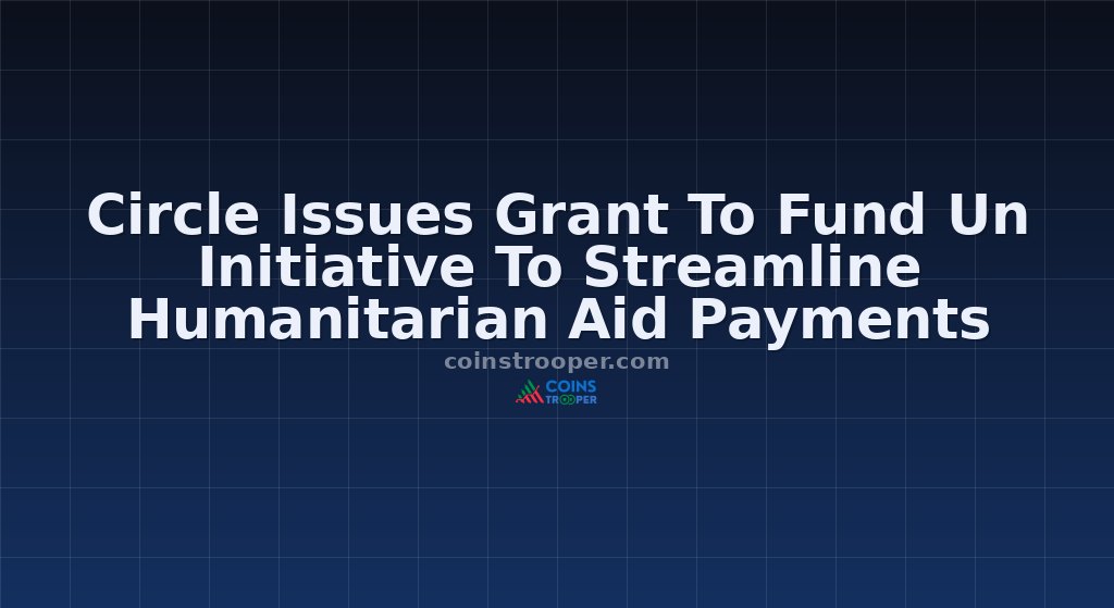 Circle Issues Grant To Fund Un Initiative To Streamline Humanitarian Aid Payments