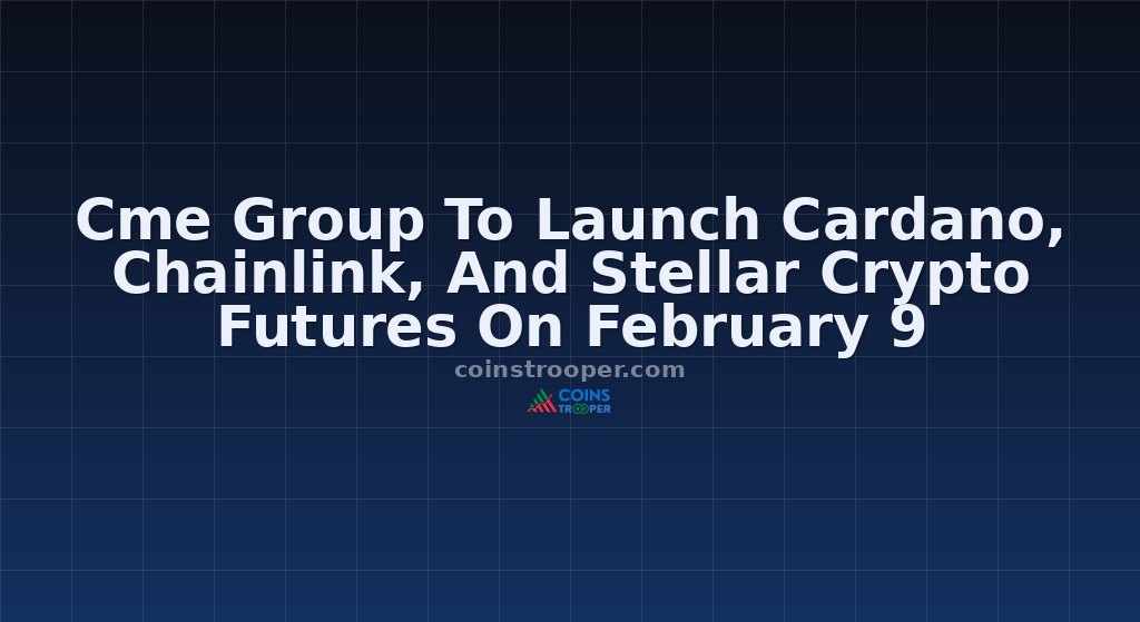Cme Group To Launch Cardano, Chainlink, And Stellar Crypto Futures On February 9
