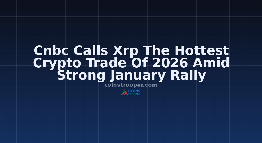 Cnbc Calls Xrp The Hottest Crypto Trade Of 2026 Amid Strong January Rally